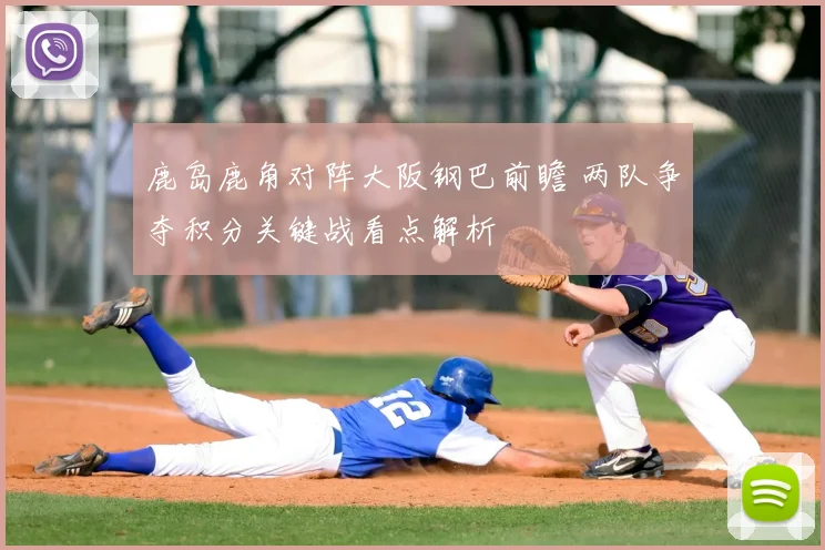 鹿岛鹿角对阵大阪钢巴前瞻 两队争夺积分关键战看点解析